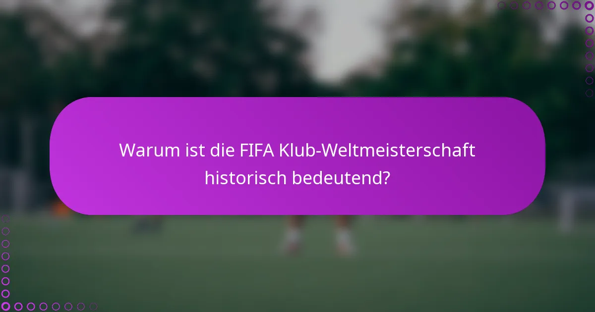 Warum ist die FIFA Klub-Weltmeisterschaft historisch bedeutend?