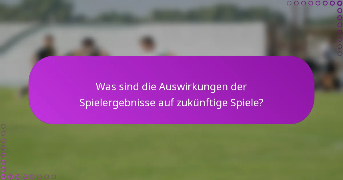 Was sind die Auswirkungen der Spielergebnisse auf zukünftige Spiele?