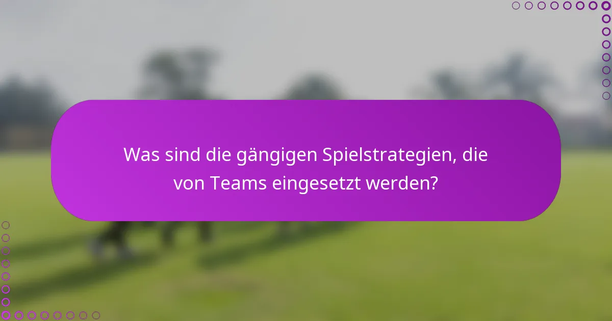 Was sind die gängigen Spielstrategien, die von Teams eingesetzt werden?