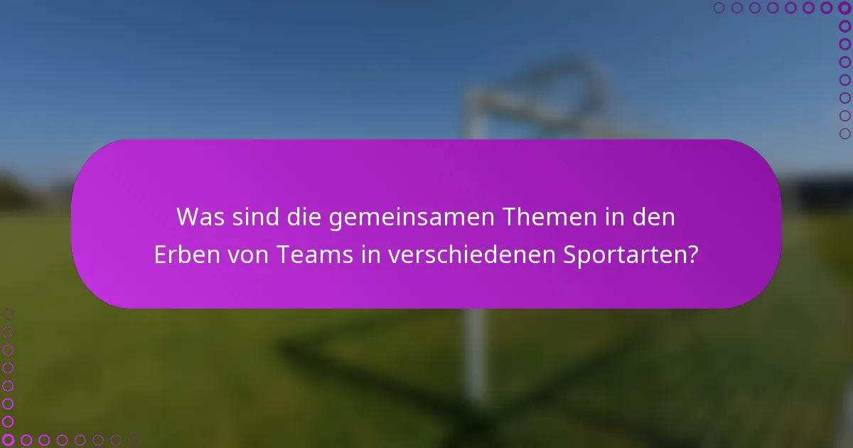 Was sind die gemeinsamen Themen in den Erben von Teams in verschiedenen Sportarten?