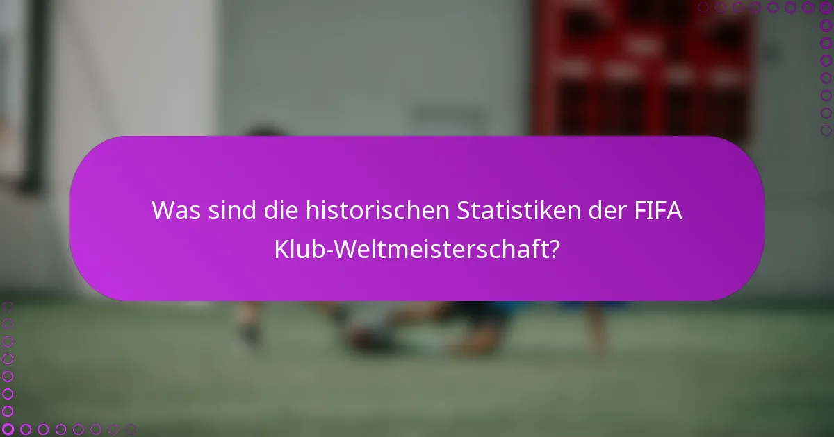 Was sind die historischen Statistiken der FIFA Klub-Weltmeisterschaft?