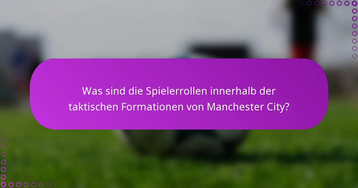 Was sind die Spielerrollen innerhalb der taktischen Formationen von Manchester City?