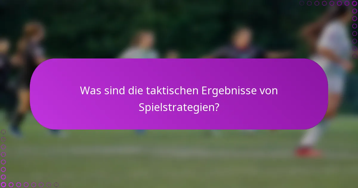 Was sind die taktischen Ergebnisse von Spielstrategien?