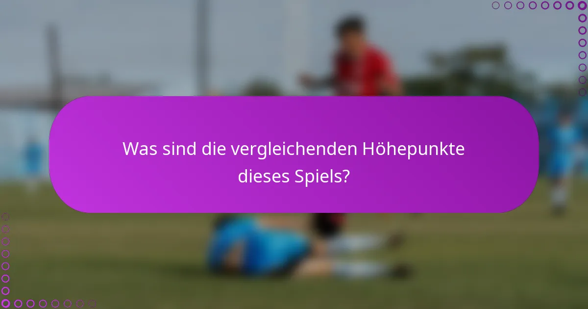 Was sind die vergleichenden Höhepunkte dieses Spiels?
