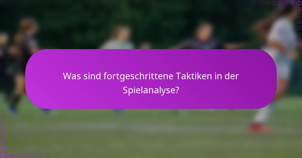 Was sind fortgeschrittene Taktiken in der Spielanalyse?
