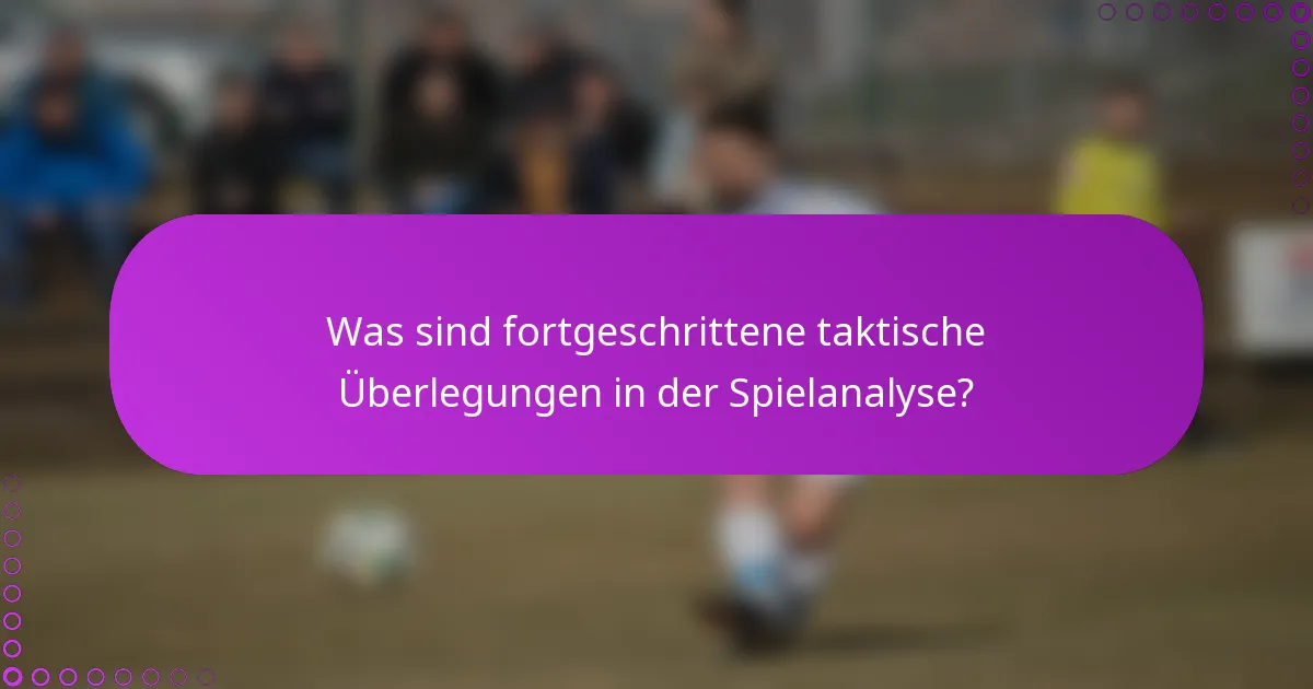 Was sind fortgeschrittene taktische Überlegungen in der Spielanalyse?