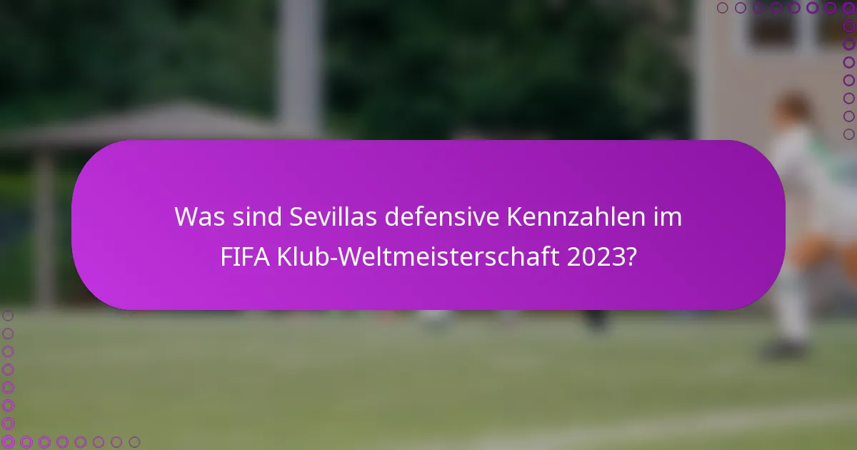 Was sind Sevillas defensive Kennzahlen im FIFA Klub-Weltmeisterschaft 2023?
