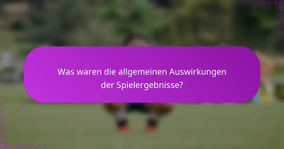Was waren die allgemeinen Auswirkungen der Spielergebnisse?
