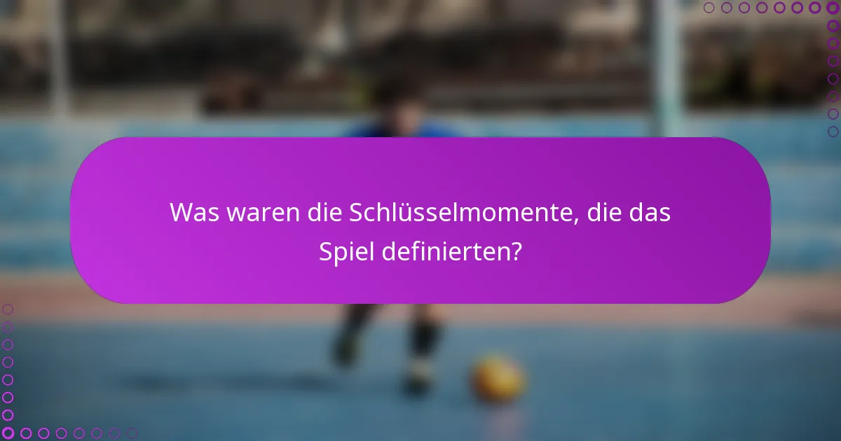 Was waren die Schlüsselmomente, die das Spiel definierten?