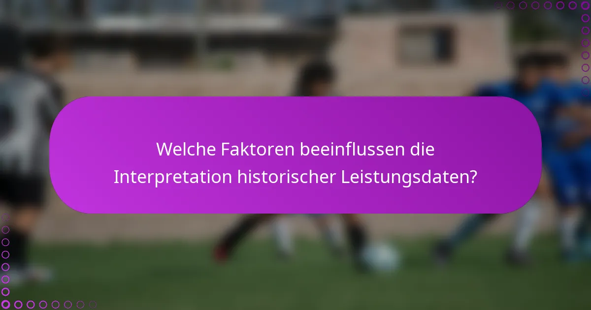 Welche Faktoren beeinflussen die Interpretation historischer Leistungsdaten?