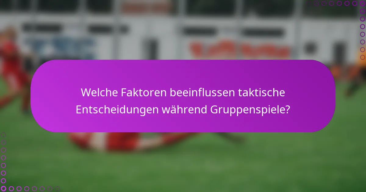 Welche Faktoren beeinflussen taktische Entscheidungen während Gruppenspiele?