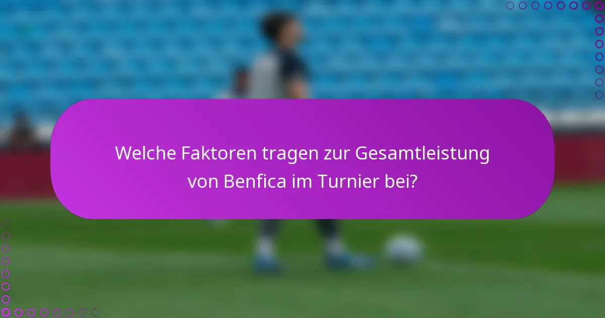 Welche Faktoren tragen zur Gesamtleistung von Benfica im Turnier bei?