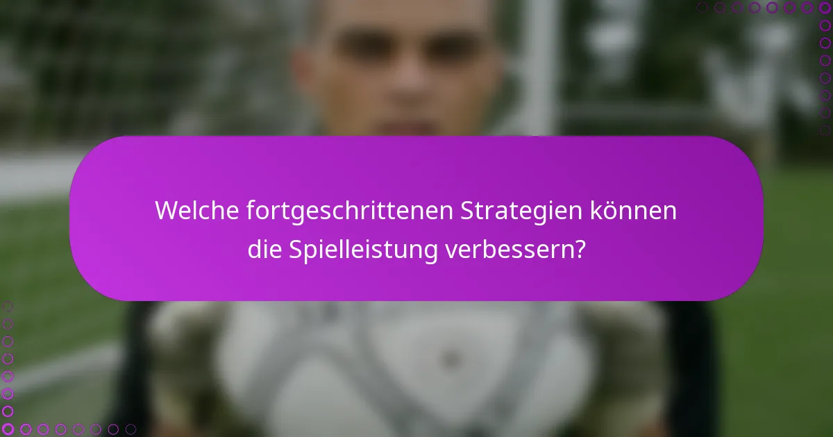 Welche fortgeschrittenen Strategien können die Spielleistung verbessern?