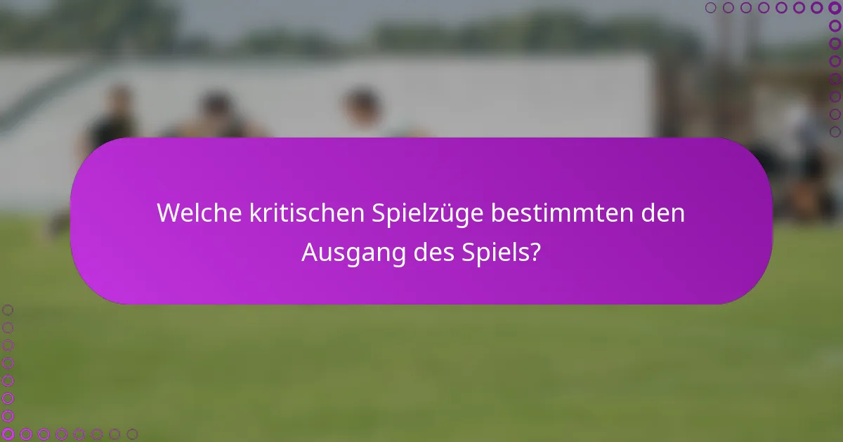 Welche kritischen Spielzüge bestimmten den Ausgang des Spiels?