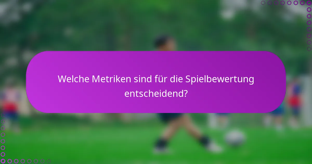 Welche Metriken sind für die Spielbewertung entscheidend?