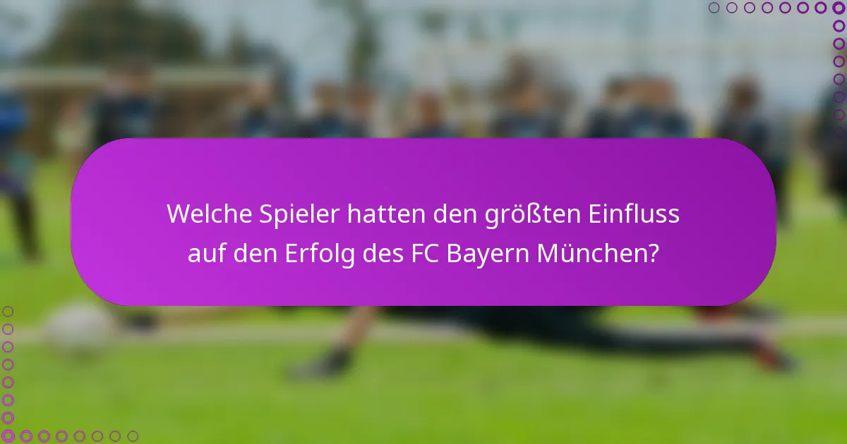 Welche Spieler hatten den größten Einfluss auf den Erfolg des FC Bayern München?