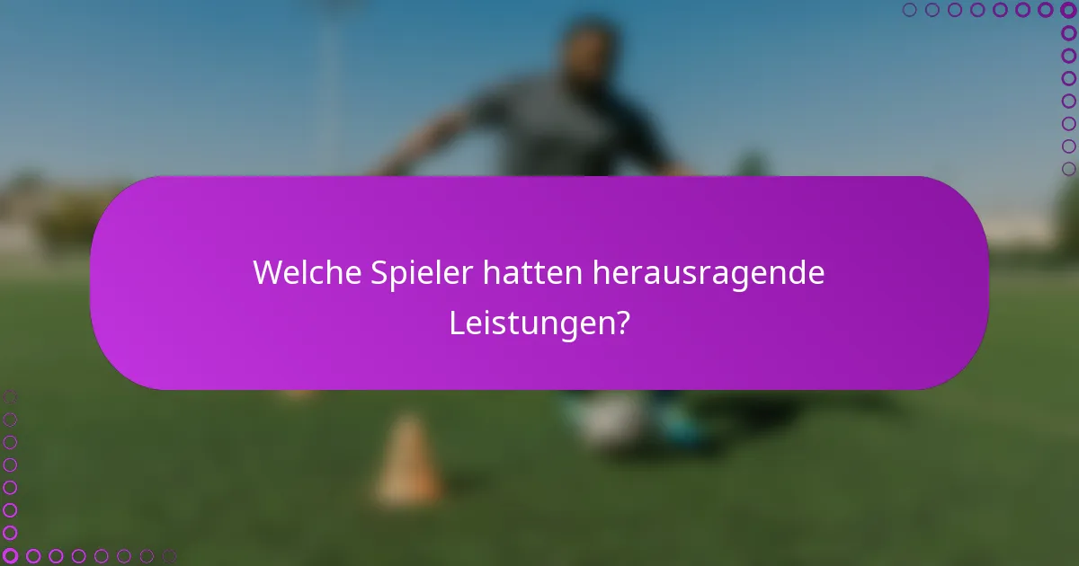 Welche Spieler hatten herausragende Leistungen?