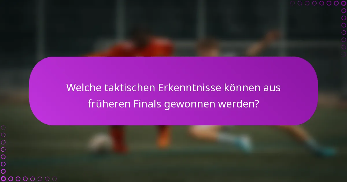 Welche taktischen Erkenntnisse können aus früheren Finals gewonnen werden?