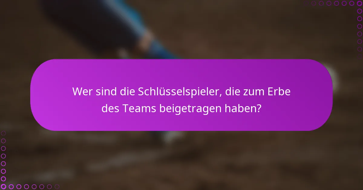 Wer sind die Schlüsselspieler, die zum Erbe des Teams beigetragen haben?