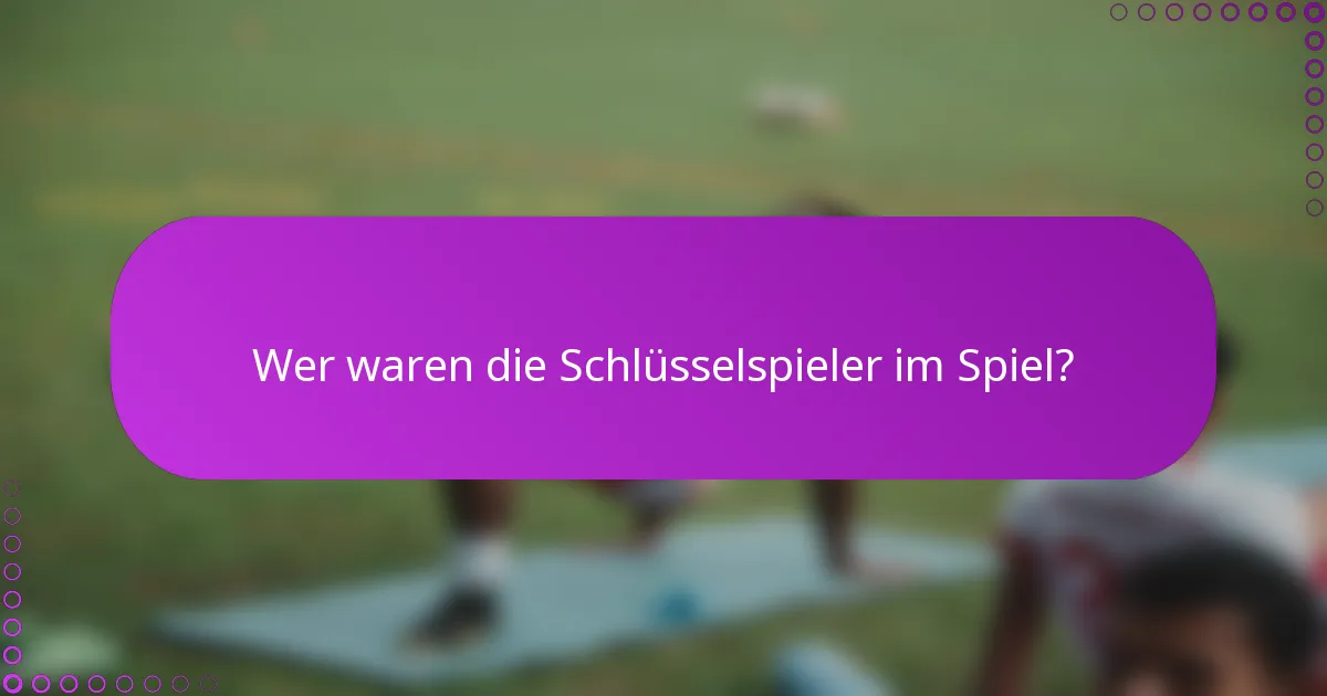 Wer waren die Schlüsselspieler im Spiel?