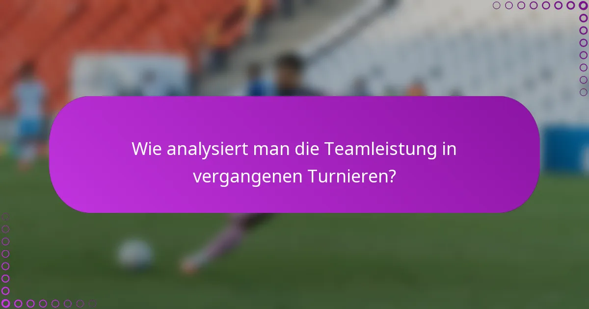 Wie analysiert man die Teamleistung in vergangenen Turnieren?