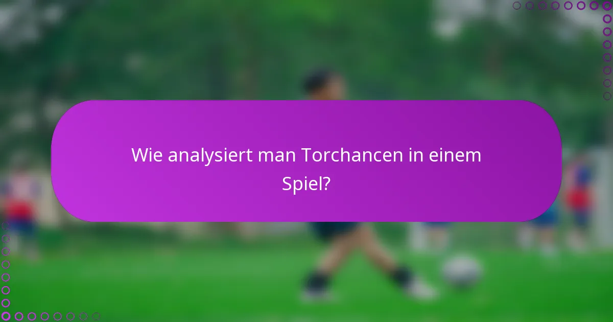 Wie analysiert man Torchancen in einem Spiel?