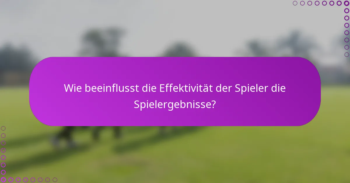 Wie beeinflusst die Effektivität der Spieler die Spielergebnisse?
