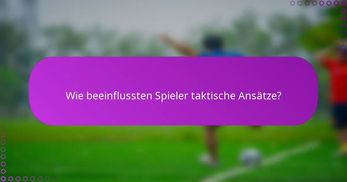 Wie beeinflussten Spieler taktische Ansätze?