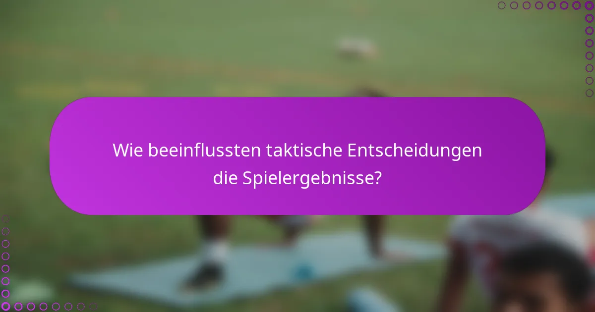Wie beeinflussten taktische Entscheidungen die Spielergebnisse?