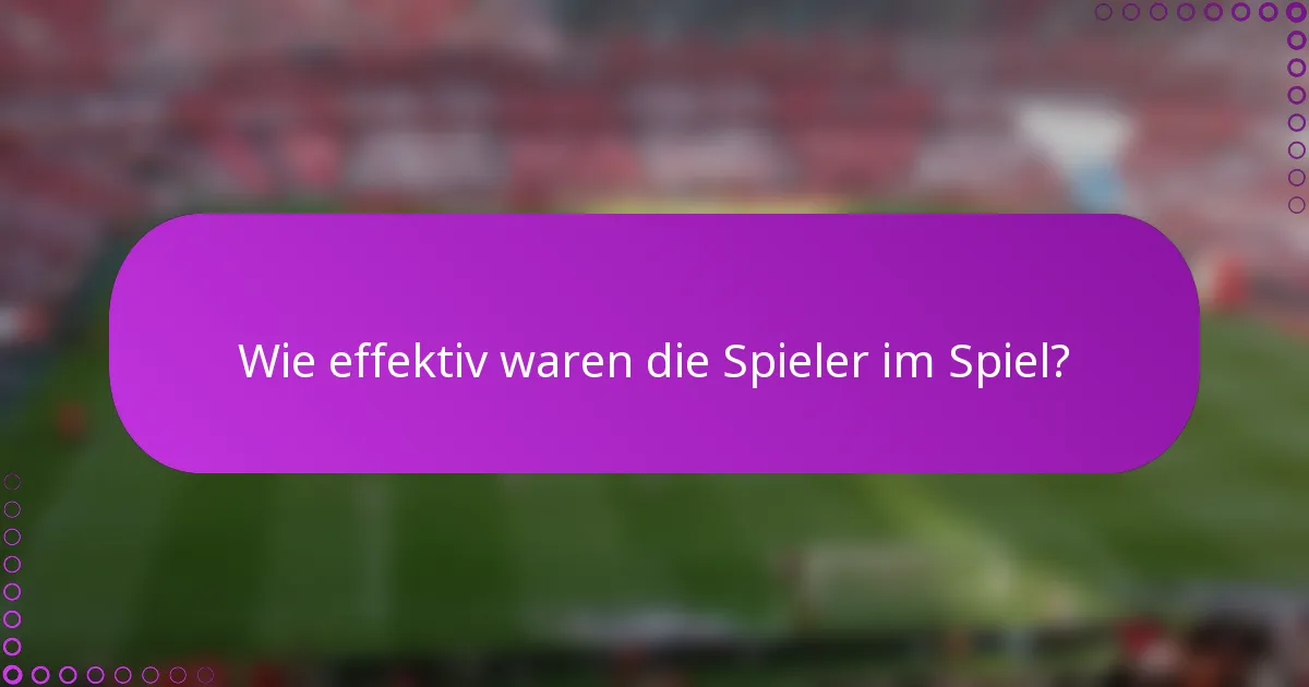 Wie effektiv waren die Spieler im Spiel?
