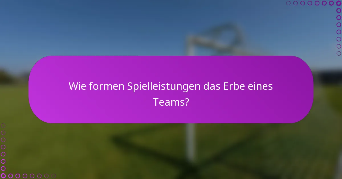 Wie formen Spielleistungen das Erbe eines Teams?