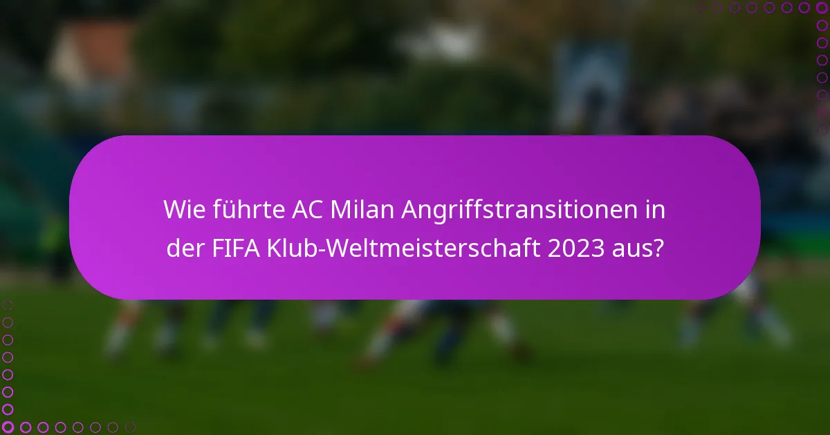 Wie führte AC Milan Angriffstransitionen in der FIFA Klub-Weltmeisterschaft 2023 aus?