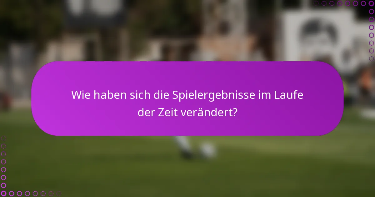 Wie haben sich die Spielergebnisse im Laufe der Zeit verändert?