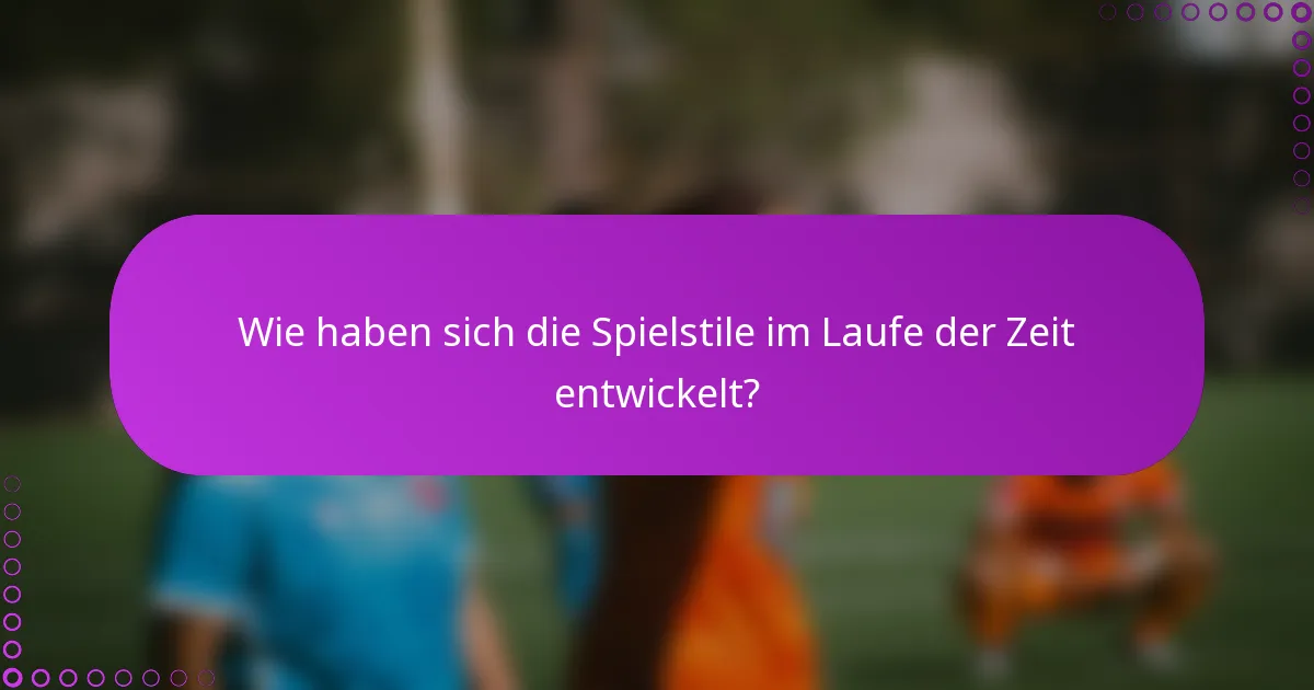 Wie haben sich die Spielstile im Laufe der Zeit entwickelt?