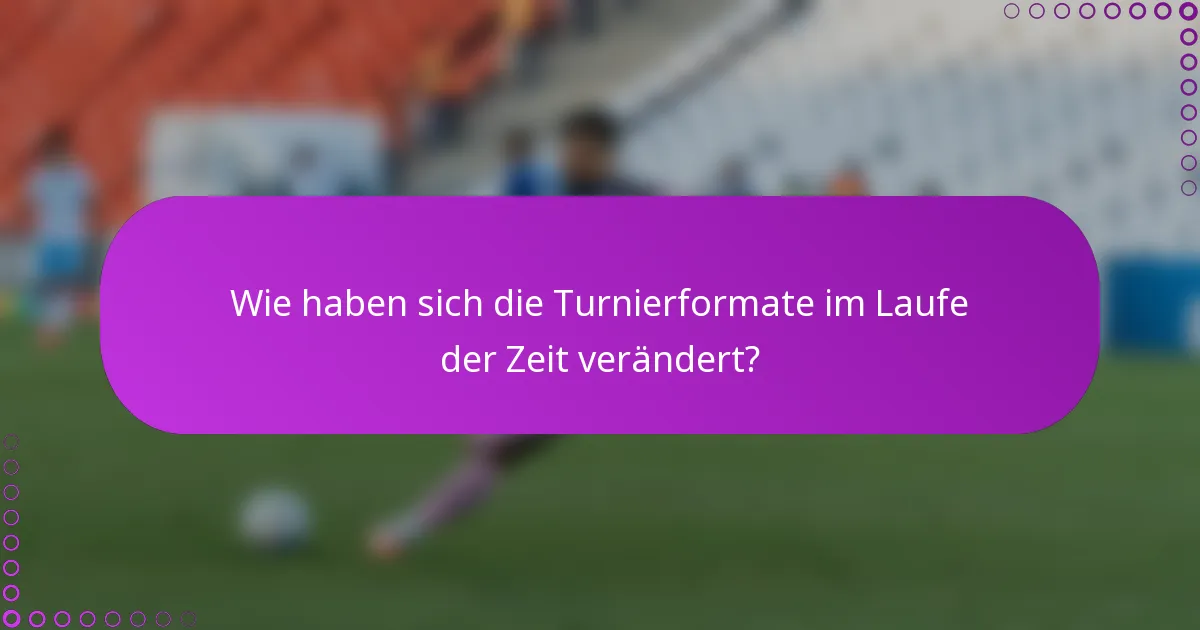 Wie haben sich die Turnierformate im Laufe der Zeit verändert?