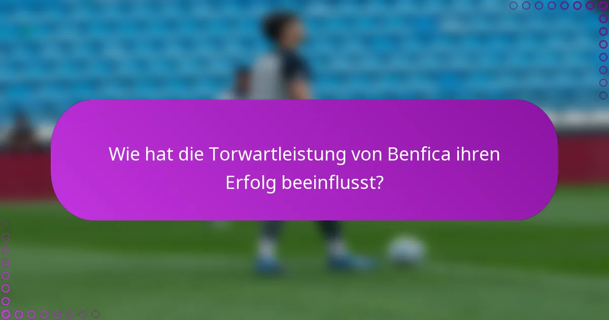 Wie hat die Torwartleistung von Benfica ihren Erfolg beeinflusst?