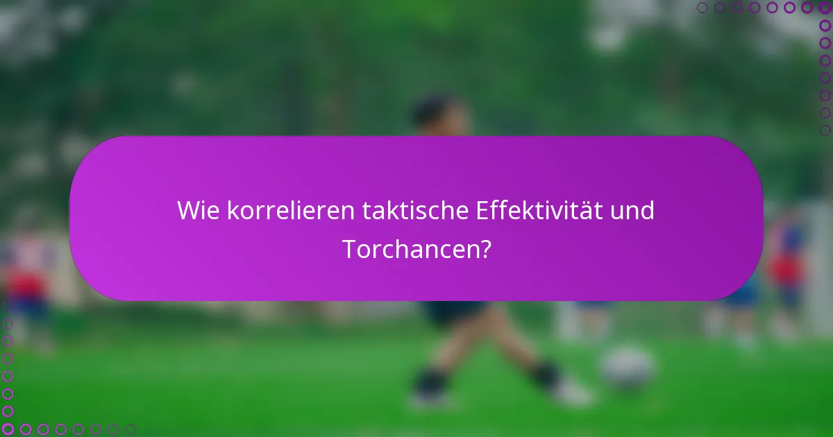 Wie korrelieren taktische Effektivität und Torchancen?