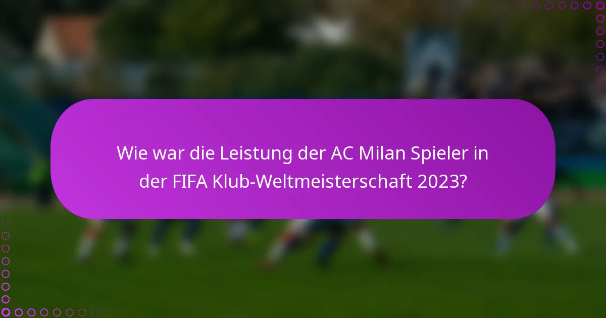Wie war die Leistung der AC Milan Spieler in der FIFA Klub-Weltmeisterschaft 2023?