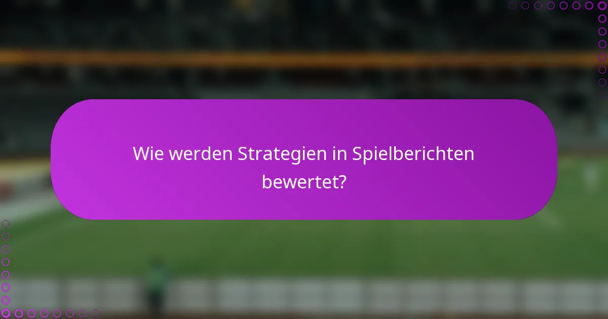 Wie werden Strategien in Spielberichten bewertet?